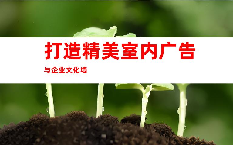 打造精美室内广告与企业文化墙