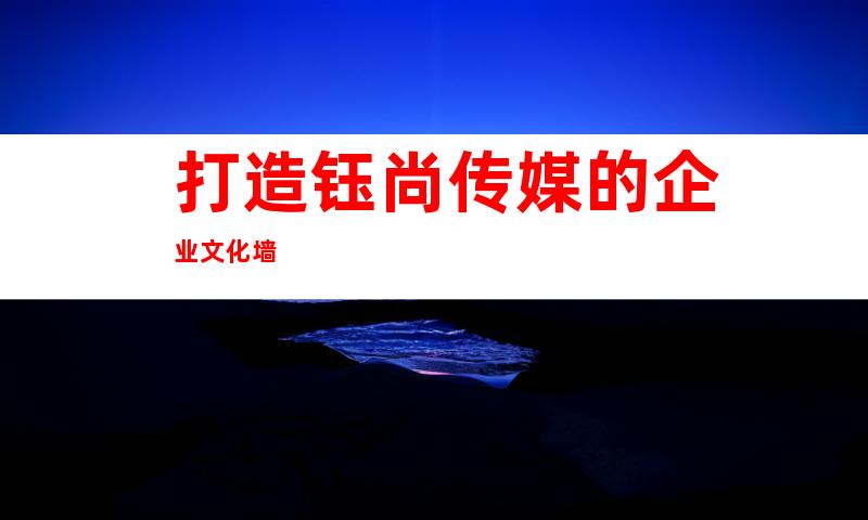 打造钰尚传媒的企业文化墙