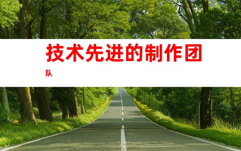 技术先进的制作团队