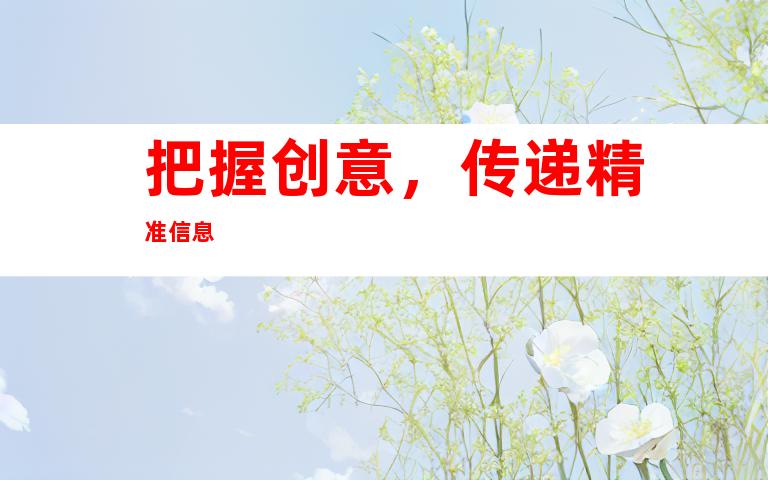 把握创意，传递精准信息