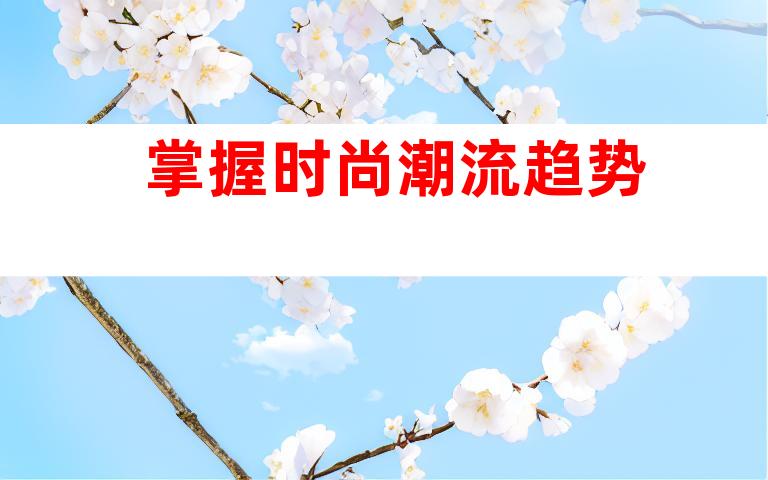 掌握时尚潮流趋势