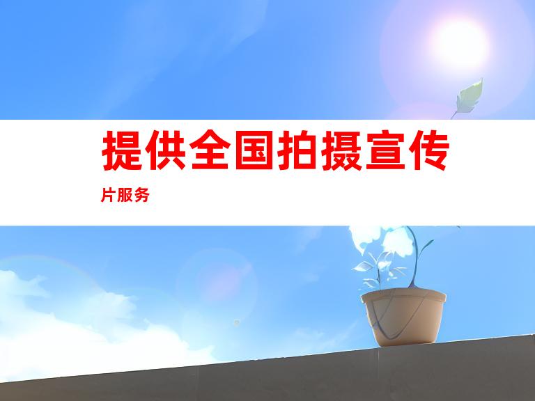 提供全国拍摄宣传片服务