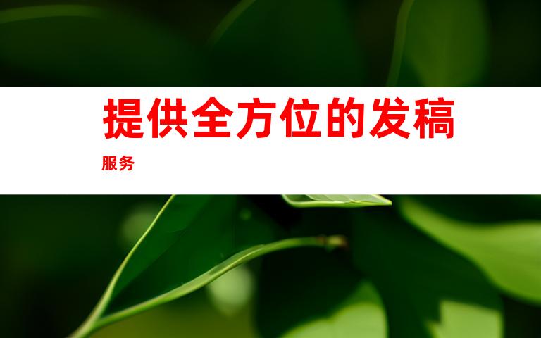 提供全方位的发稿服务
