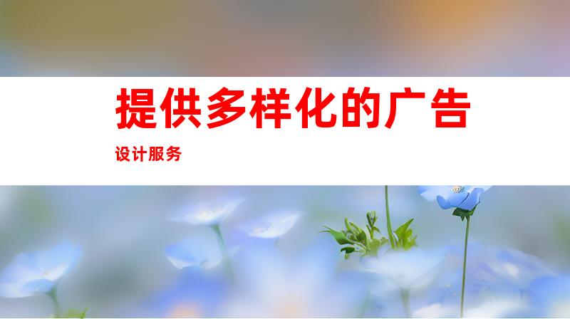提供多样化的广告设计服务