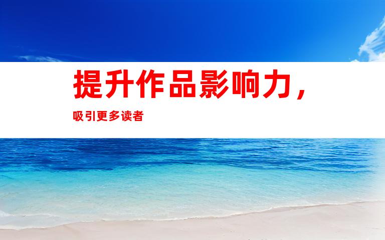 提升作品影响力，吸引更多读者