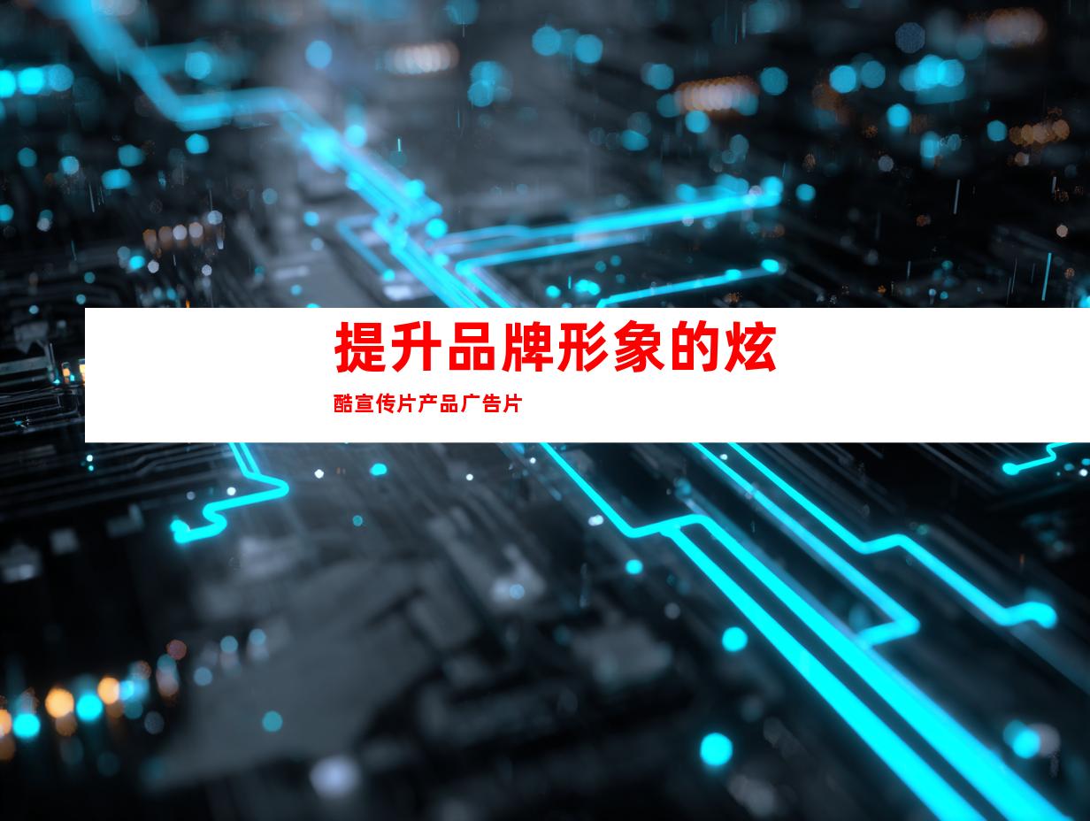 提升品牌形象的炫酷宣传片产品广告片