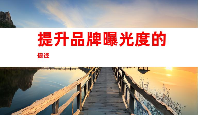 提升品牌曝光度的捷径