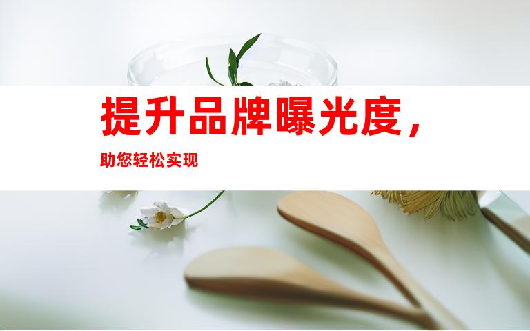 提升品牌曝光度，助您轻松实现