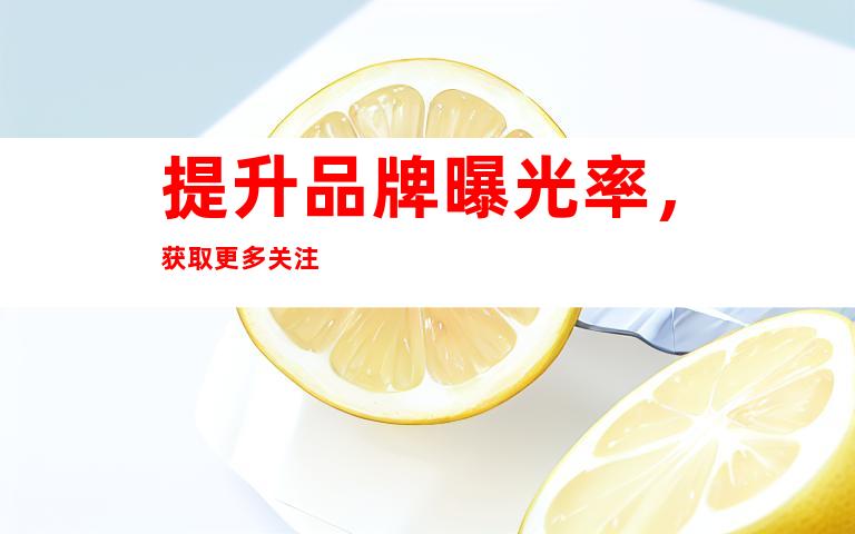 提升品牌曝光率，获取更多关注