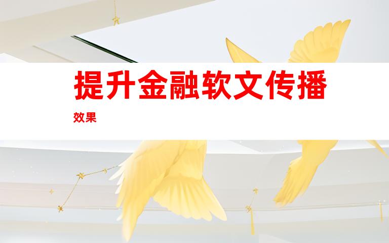 提升金融软文传播效果