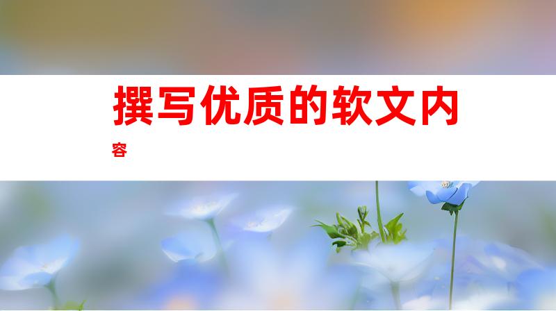 撰写优质的软文内容