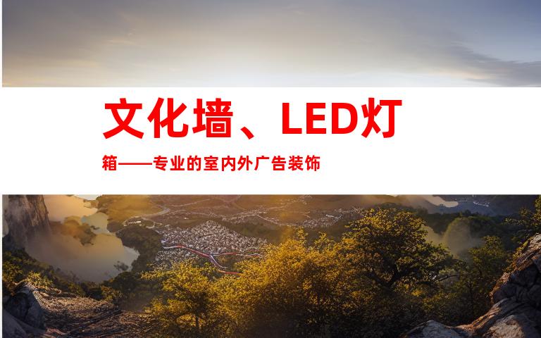 文化墙、LED灯箱——专业的室内外广告装饰