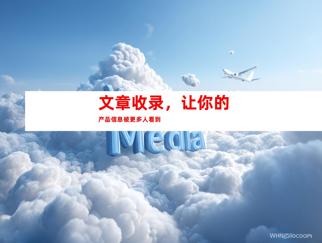 文章收录，让你的产品信息被更多人看到