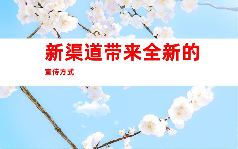 新渠道带来全新的宣传方式