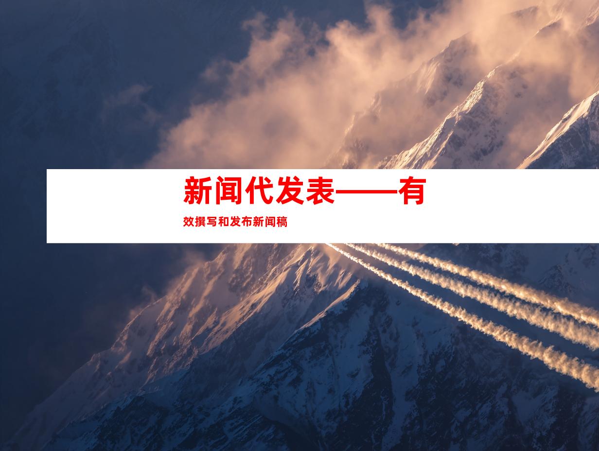 新闻代发表——有效撰写和发布新闻稿