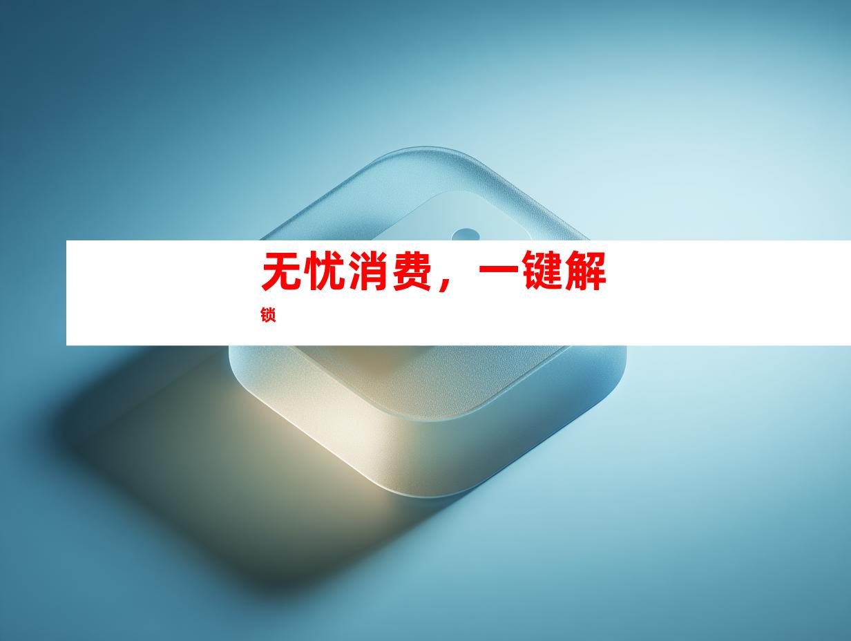无忧消费，一键解锁