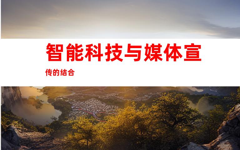 智能科技与媒体宣传的结合