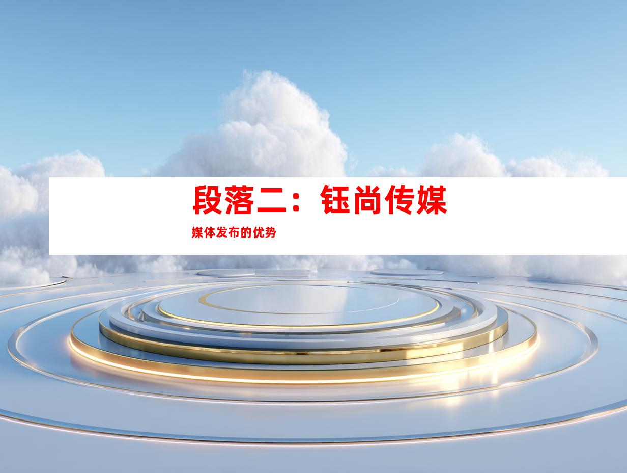 段落二：钰尚传媒媒体发布的优势