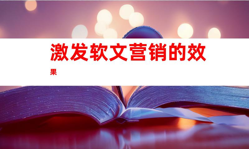 激发软文营销的效果
