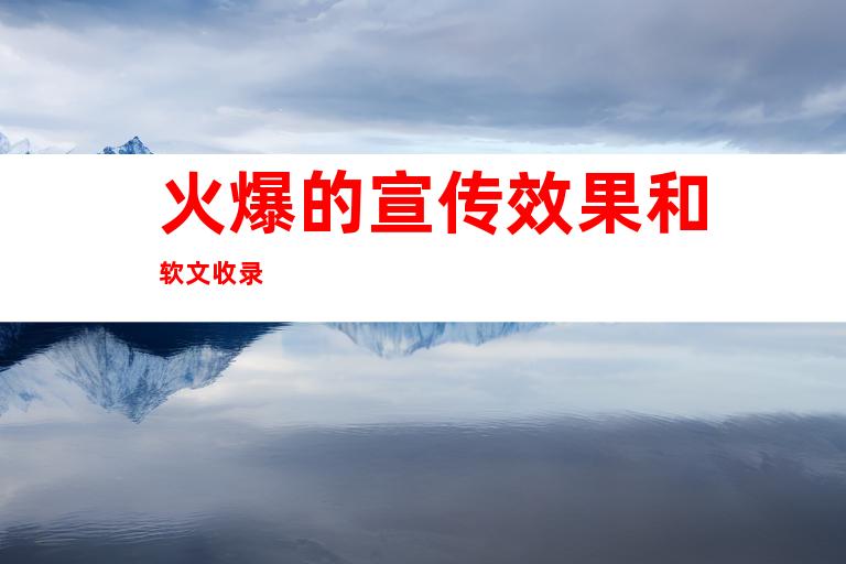 火爆的宣传效果和软文收录