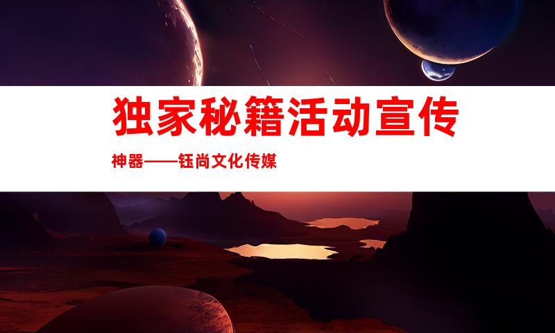独家秘籍活动宣传神器——钰尚文化传媒