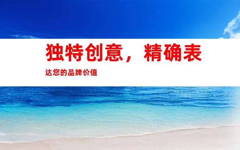 独特创意，精确表达您的品牌价值
