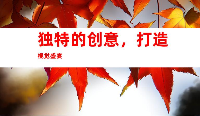 独特的创意，打造视觉盛宴
