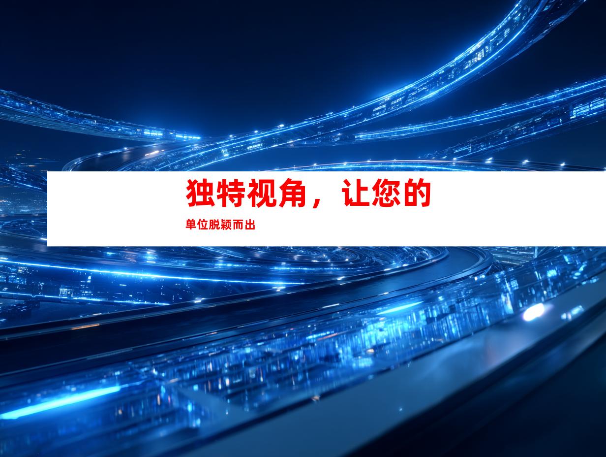 独特视角，让您的单位脱颖而出