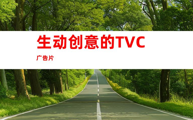 生动创意的TVC广告片