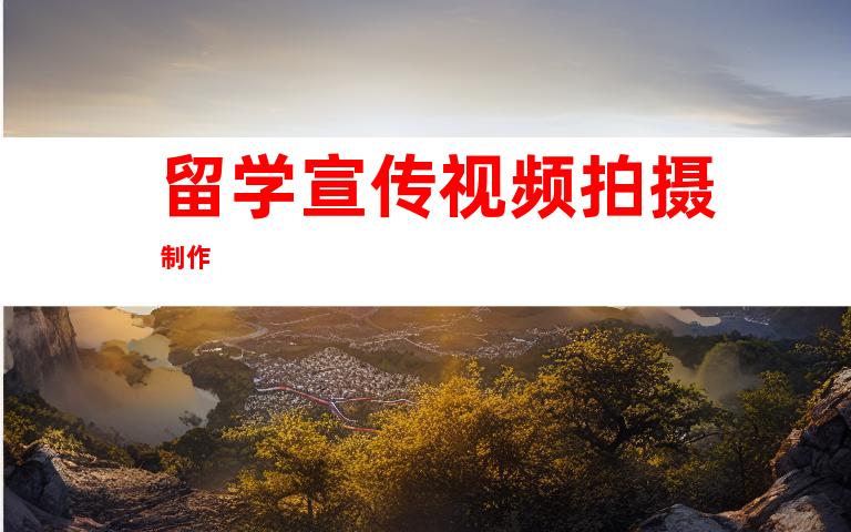 留学宣传视频拍摄制作
