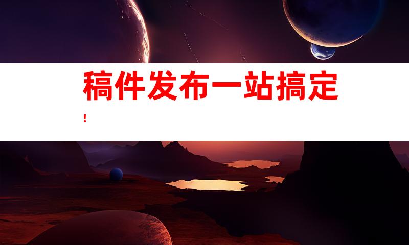 稿件发布一站搞定！