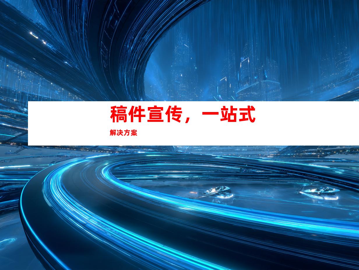 稿件宣传，一站式解决方案