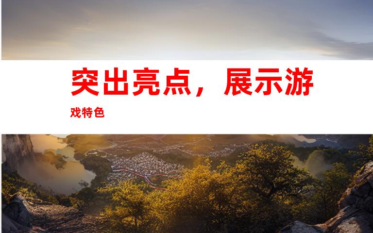 突出亮点，展示游戏特色