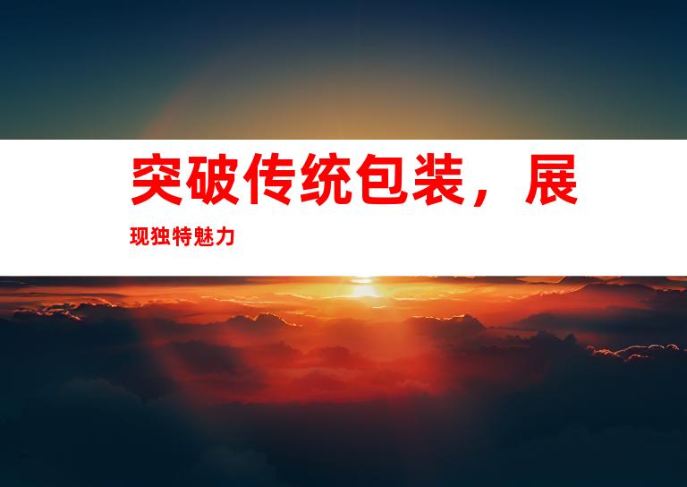 突破传统包装，展现独特魅力