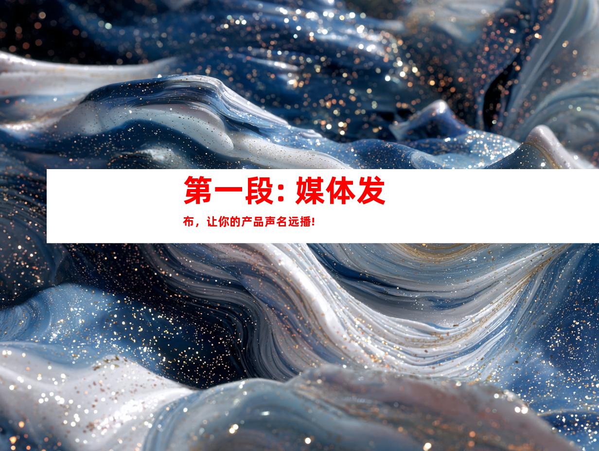 第一段: 媒体发布，让你的产品声名远播!