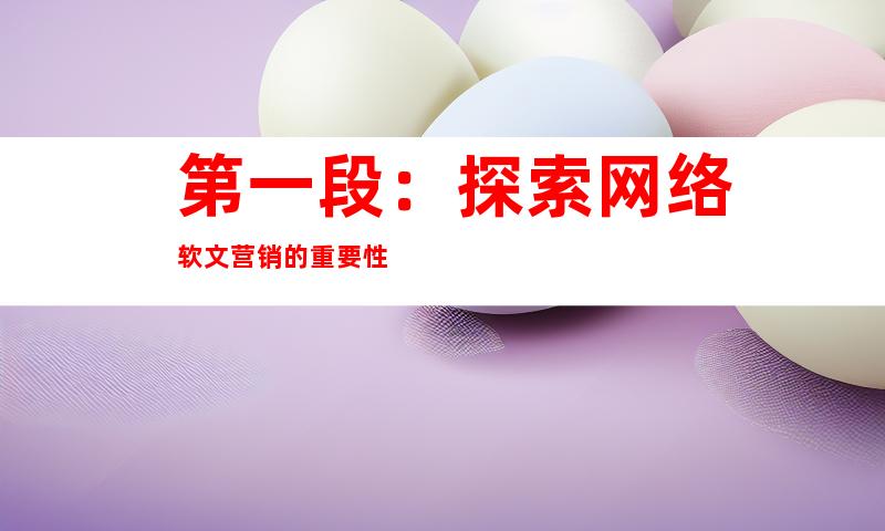 第一段：探索网络软文营销的重要性