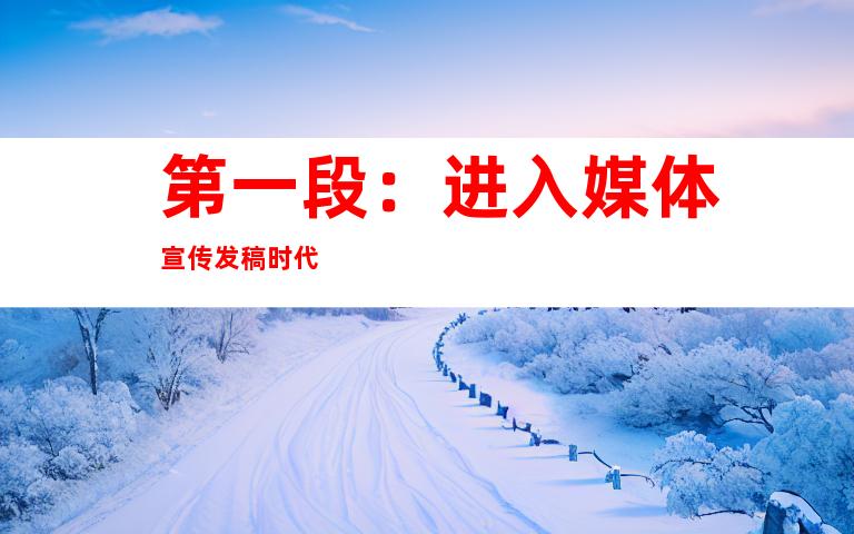 第一段：进入媒体宣传发稿时代