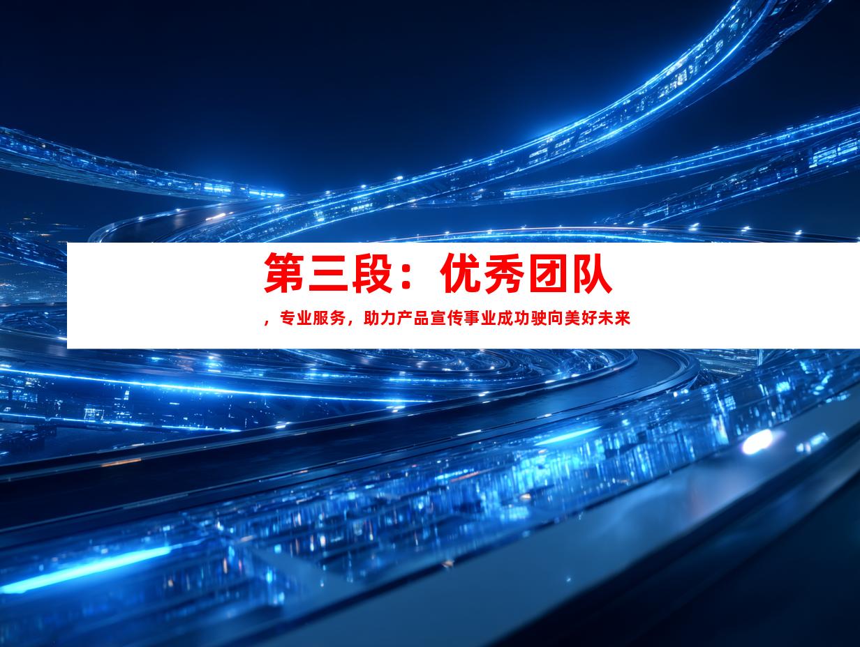 第三段：优秀团队，专业服务，助力产品宣传事业成功驶向美好未来