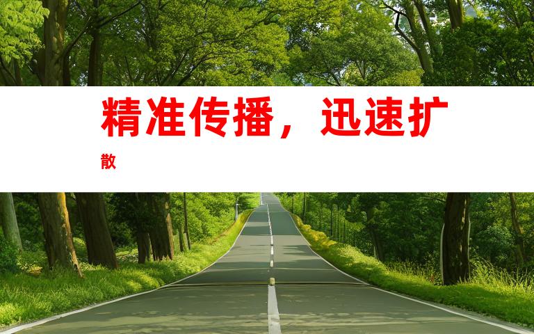 精准传播，迅速扩散