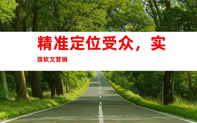 精准定位受众，实现软文营销