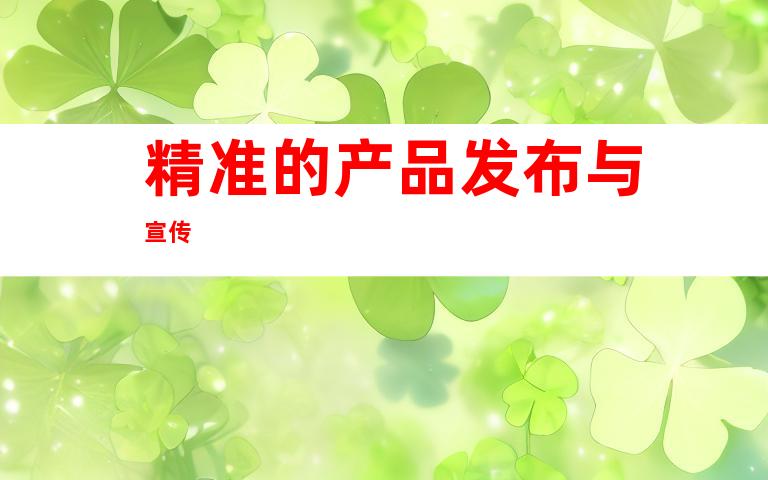 精准的产品发布与宣传
