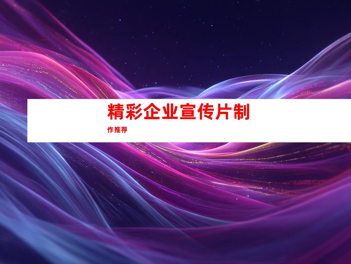 精彩企业宣传片制作推荐