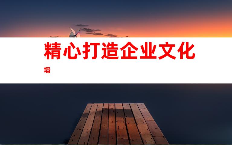 精心打造企业文化墙