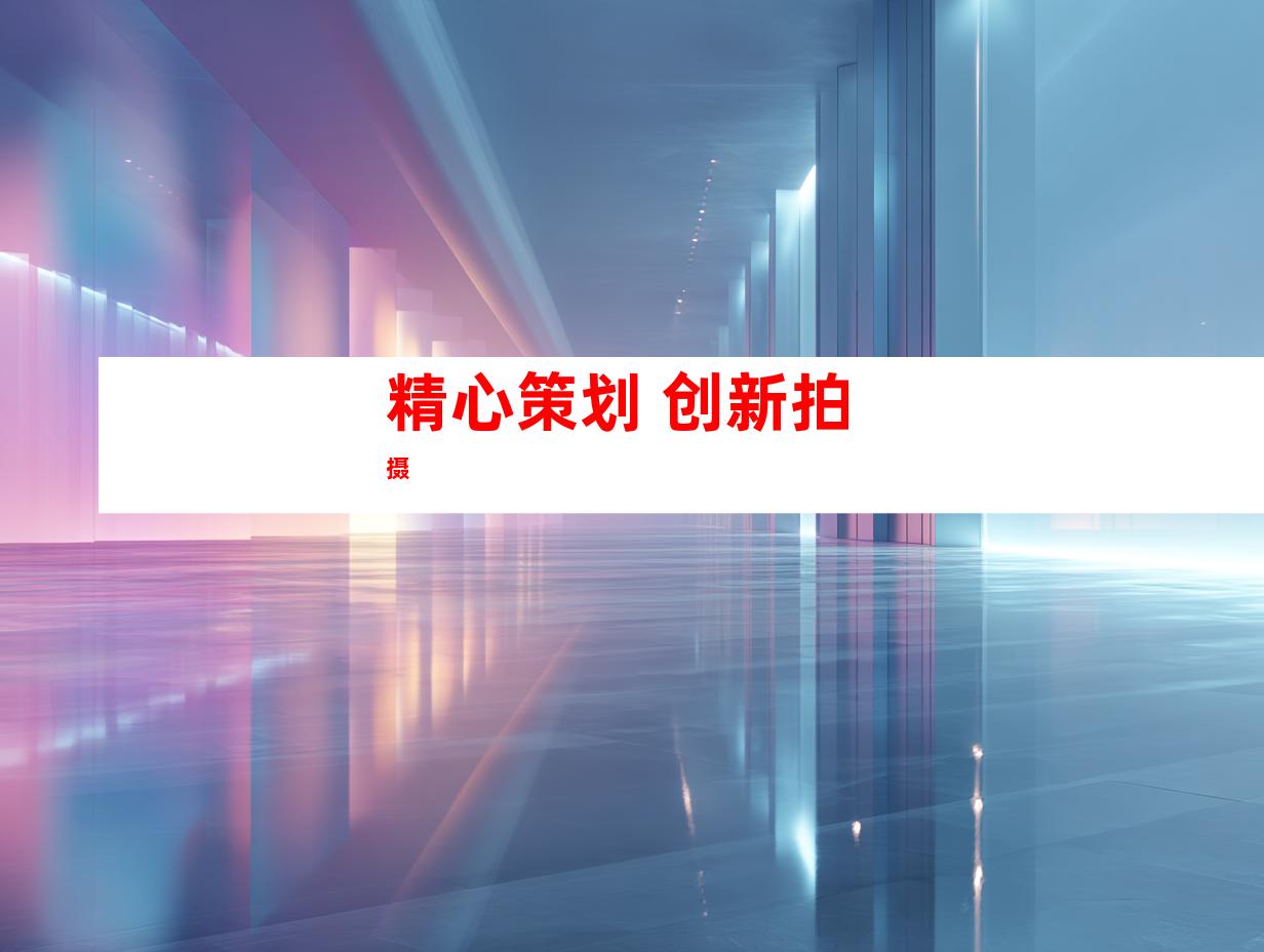 精心策划 创新拍摄