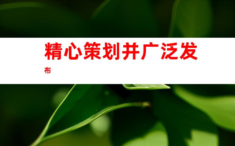 精心策划并广泛发布