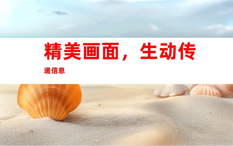 精美画面，生动传递信息