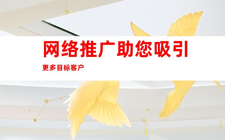 网络推广助您吸引更多目标客户