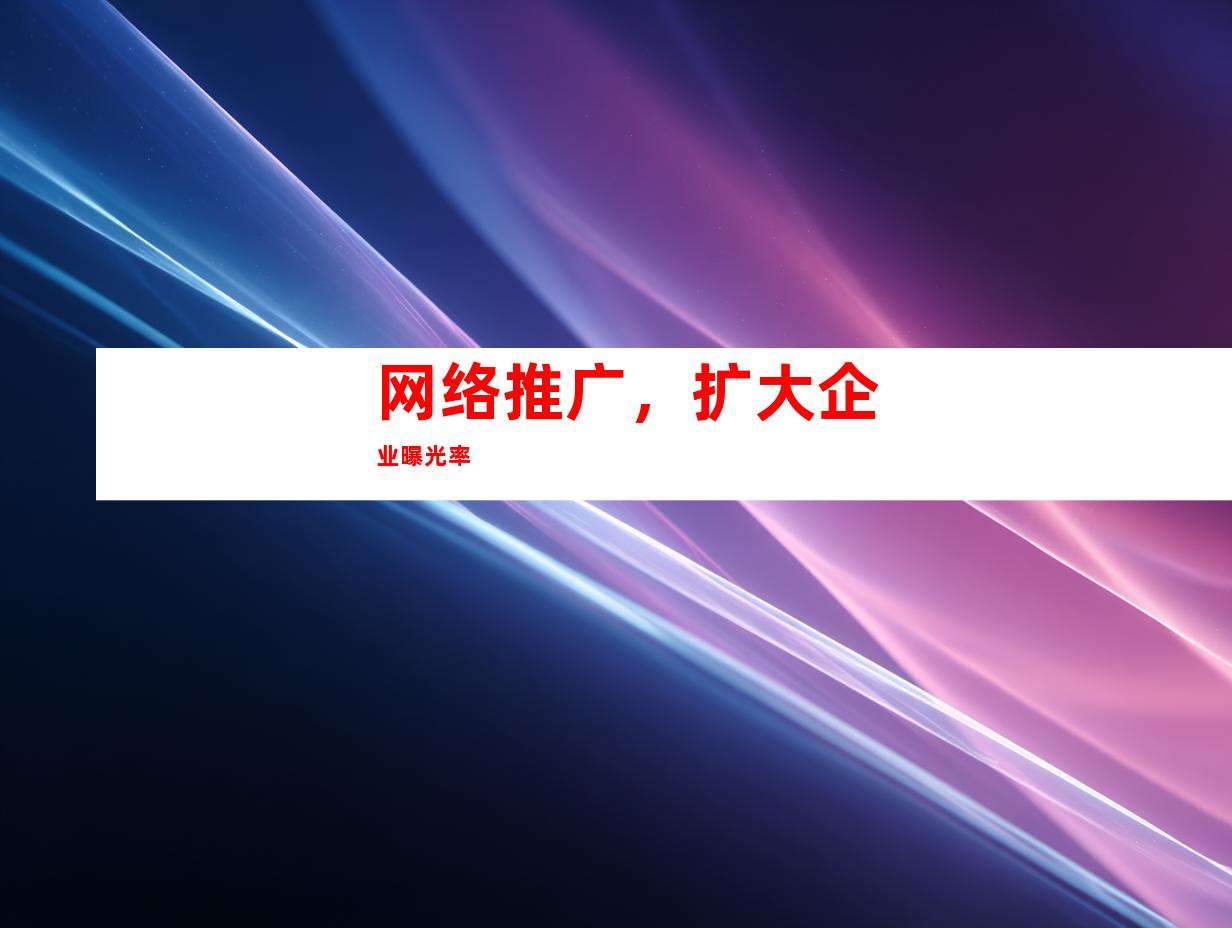 网络推广，扩大企业曝光率