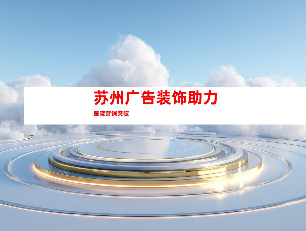 苏州广告装饰助力医院营销突破