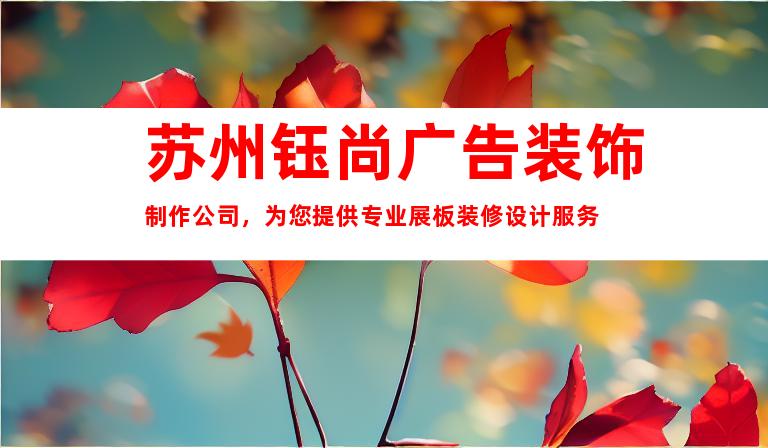 苏州钰尚广告装饰制作公司，为您提供专业展板装修设计服务